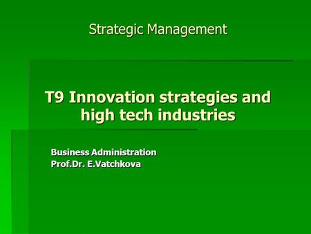 Strategic Management T9 Innovation strategies and high tech industries Business Administration Prof.Dr. E.Vatchkova.