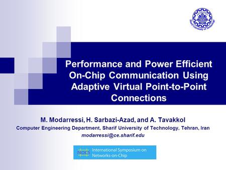 Performance and Power Efficient On-Chip Communication Using Adaptive Virtual Point-to-Point Connections M. Modarressi, H. Sarbazi-Azad, and A. Tavakkol.