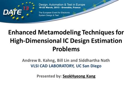 Enhanced Metamodeling Techniques for High-Dimensional IC Design Estimation Problems Andrew B. Kahng, Bill Lin and Siddhartha Nath VLSI CAD LABORATORY,