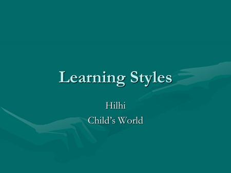 Learning Styles Hilhi Child’s World. Learning styles group the common ways people learn.Learning styles group the common ways people learn. Everyone has.