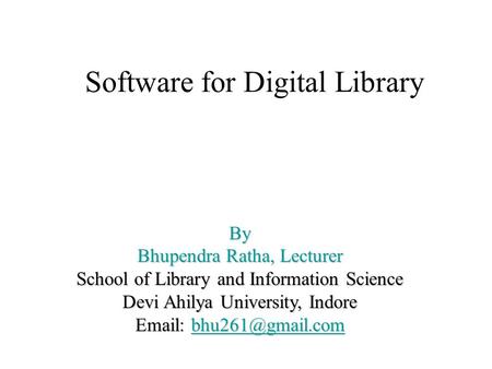 Software for Digital Library By Bhupendra Ratha, Lecturer School of Library and Information Science Devi Ahilya University, Indore