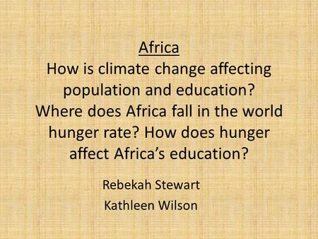 Africa How is climate change affecting population and education? Where does Africa fall in the world hunger rate? How does hunger affect Africa’s education?