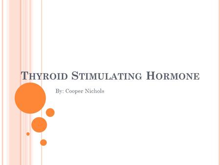 T HYROID S TIMULATING H ORMONE By: Cooper Nichols.