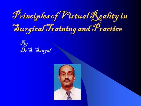 Principles of Virtual Reality in Surgical Training and Practice By Dr S. Sanyal.