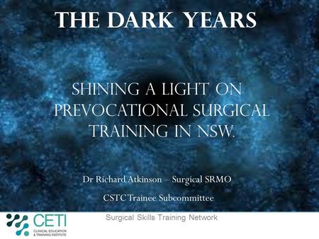 Surgical Skills Training Network 1 The Dark Years Shining a Light on Prevocational Surgical Training IN NSW. Dr Richard Atkinson – Surgical SRMO CSTC Trainee.