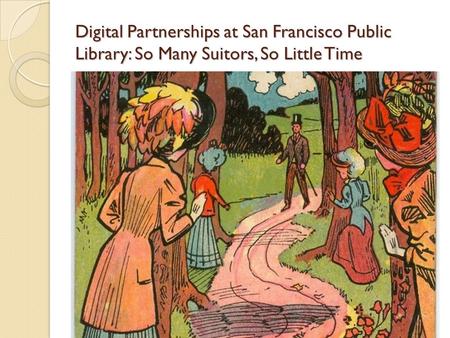 Digital Partnerships at San Francisco Public Library: So Many Suitors, So Little Time.