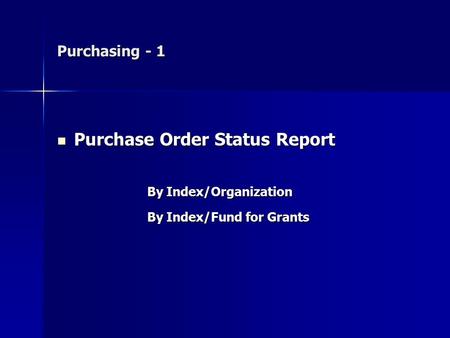 Purchasing - 1 Purchase Order Status Report Purchase Order Status Report By Index/Organization By Index/Fund for Grants.