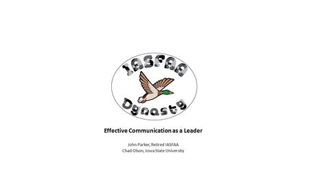 Effective Communication as a Leader John Parker, Retired IASFAA Chad Olson, Iowa State University.