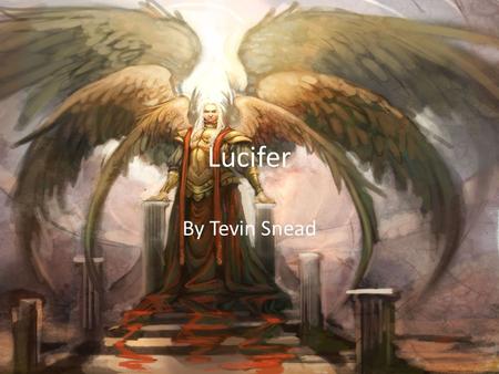 Lucifer By Tevin Snead. Background Commonly refferd to as Satan or the Devil. Tried to exalt himself above God's power and become more powerful. 666.
