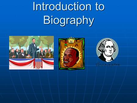 Introduction to Biography. Our goals I can describe the characteristics of a biography. I can describe the characteristics of a biography. I can find.