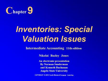 Inventories: Special Valuation Issues C hapter 9 COPYRIGHT © 2010 South-Western/Cengage Learning Intermediate Accounting 11th edition Nikolai Bazley Jones.