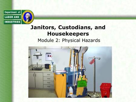 Janitors, Custodians, and Housekeepers Module 2: Physical Hazards.