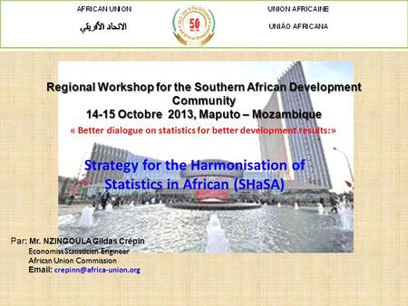 Regional Workshop for the Southern African Development Community 14-15 Octobre 2013, Maputo – Mozambique Par : Mr. NZINGOULA Gildas Crépin Economist Statistician.