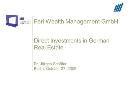 Feri Wealth Management GmbH Direct Investments in German Real Estate Dr. Jürgen Schäfer Berlin, October 27, 2006.