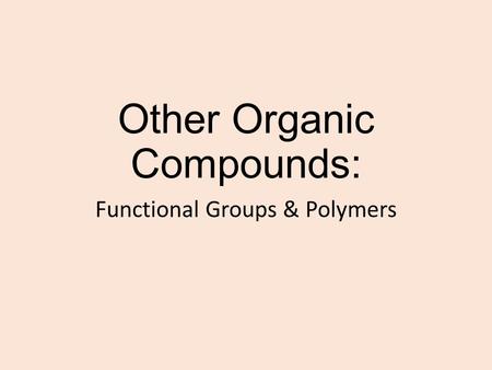 Other Organic Compounds: Functional Groups & Polymers.