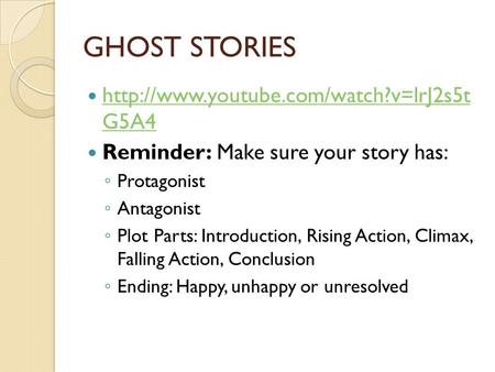 GHOST STORIES  G5A4  G5A4 Reminder: Make sure your story has: ◦ Protagonist.