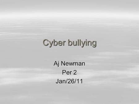 Cyber bullying Aj Newman Per 2 Jan/26/11. Cyber bullying  Cyber bullying is everywhere and its true.  Cyber bullying is horrible and there are multiple.