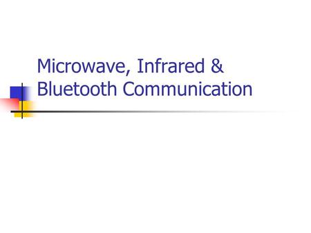 Microwave, Infrared & Bluetooth Communication. Microwaves microwaves - electromagnetic waves with a frequency between 1GHz (wavelength 30cm) and 3GHz.