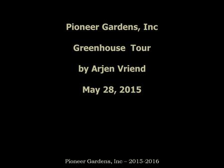 Pioneer Gardens, Inc Greenhouse Tour by Arjen Vriend May 28, 2015