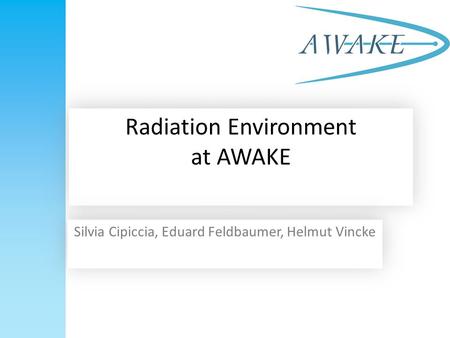 Radiation Environment at AWAKE Silvia Cipiccia, Eduard Feldbaumer, Helmut Vincke.