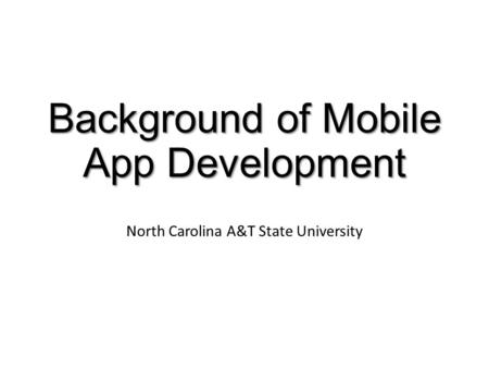 Background of Mobile App Development North Carolina A&T State University.