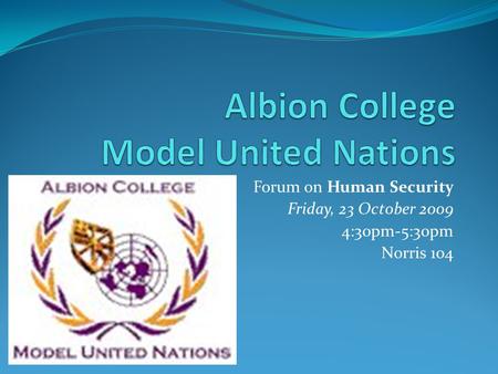 Forum on Human Security Friday, 23 October 2009 4:30pm-5:30pm Norris 104.