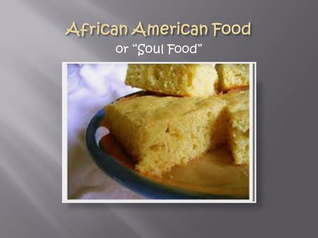 Or “Soul Food”.  Style originated during American slavery in the South  African slaves were given the “leftovers” and poorest cuts of meats  After.