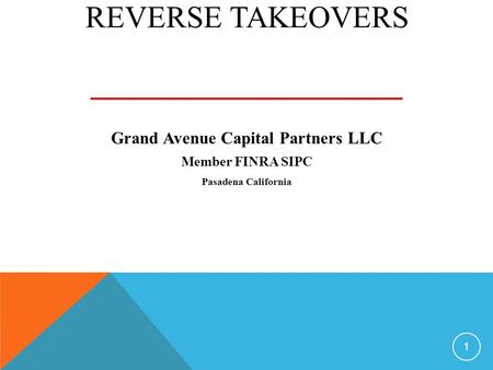 REVERSE TAKEOVERS Grand Avenue Capital Partners LLC Member FINRA SIPC Pasadena California 1.