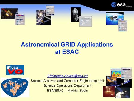 Astronomical GRID Applications at ESAC Science Archives and Computer Engineering Unit Science Operations Department ESA/ESAC.