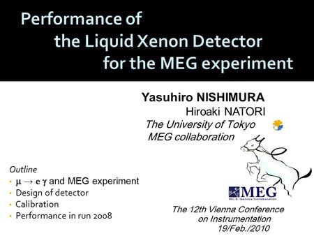Yasuhiro NISHIMURA Hiroaki NATORI The University of Tokyo MEG collaboration Outline  → e  and MEG experiment Design of detector Calibration Performance.
