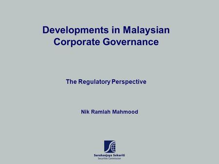 Developments in Malaysian Corporate Governance The Regulatory Perspective Nik Ramlah Mahmood.