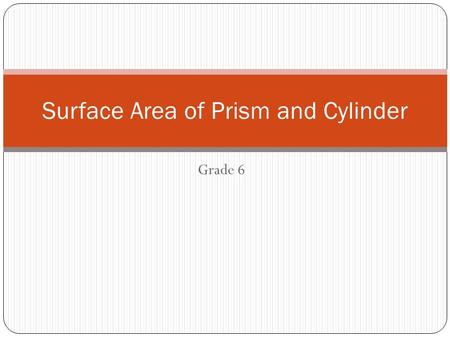 Grade 6 Surface Area of Prism and Cylinder. 2 Warm Up Q1. Draw a top and a front view of each figure. 1. 2.