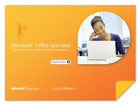 Certify skills through Microsoft ® Office Specialist 2007. Microsoft Office Specialist 2007 represents an exciting opportunity for job candidates to validate.