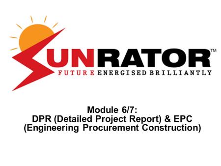 Module 6/7: DPR (Detailed Project Report) & EPC (Engineering Procurement Construction)