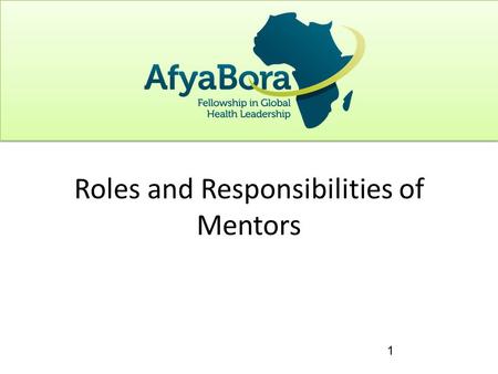 1 Roles and Responsibilities of Mentors. A strong mentoring program is essential to success of the fellowship and will build capacity within partner institutions.