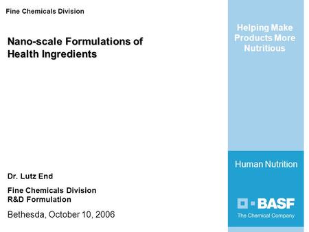Fine Chemicals Division Human Nutrition Helping Make Products More Nutritious Nano-scale Formulations of Health Ingredients Dr. Lutz End Fine Chemicals.