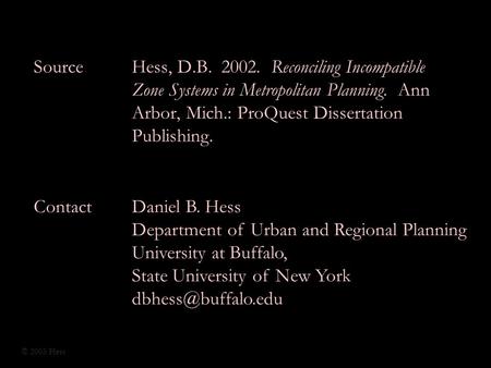 SourceHess, D.B. 2002. Reconciling Incompatible Zone Systems in Metropolitan Planning. Ann Arbor, Mich.: ProQuest Dissertation Publishing. ContactDaniel.