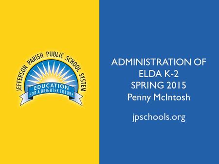 Jpschools.org ADMINISTRATION OF ELDA K-2 SPRING 2015 Penny McIntosh jpschools.org.