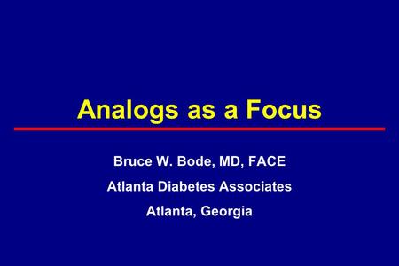 Analogs as a Focus Bruce W. Bode, MD, FACE Atlanta Diabetes Associates Atlanta, Georgia.