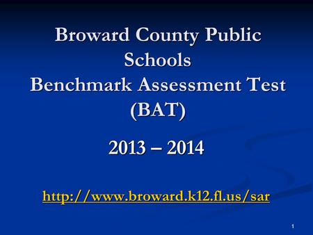 1 Broward County Public Schools Benchmark Assessment Test (BAT) 2013 – 2014