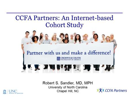 CCFA Partners: An Internet-based Cohort Study Robert S. Sandler, MD, MPH University of North Carolina Chapel Hill, NC.
