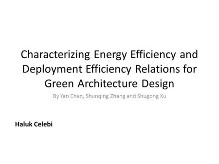 Characterizing Energy Efficiency and Deployment Efficiency Relations for Green Architecture Design By Yan Chen, Shunqing Zhang and Shugong Xu Haluk Celebi.