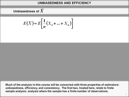 1 UNBIASEDNESS AND EFFICIENCY Much of the analysis in this course will be concerned with three properties of estimators: unbiasedness, efficiency, and.