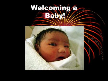Welcoming a Baby! Christianity How do people welcome a baby in a Christian family? What is Baptism? Baptism is a sign of welcoming into the church family.