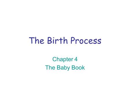The Birth Process Chapter 4 The Baby Book. 1. What do future parents learn in prepared childbirth classes? How to make labor and delivery easier How to.