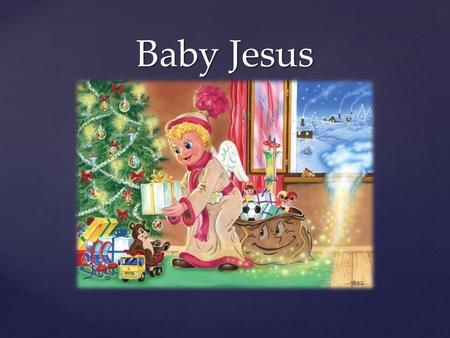 { Baby Jesus. Presents Presents  If you wish a present from Baby Jesus, you have to draw or write it on a piece of a paper and put it behind the window.