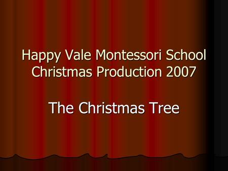 Happy Vale Montessori School Christmas Production 2007 The Christmas Tree.