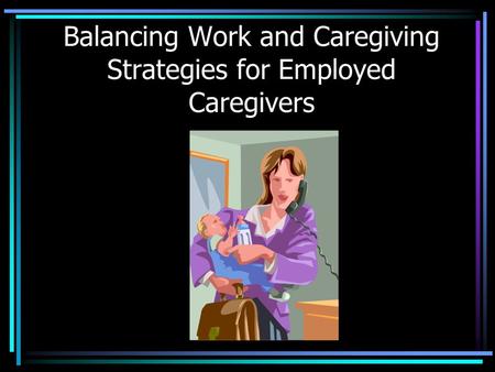 Balancing Work and Caregiving Strategies for Employed Caregivers.