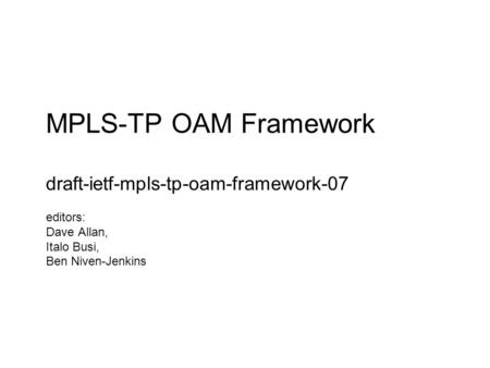 MPLS-TP OAM Framework draft-ietf-mpls-tp-oam-framework-07 editors: Dave Allan, Italo Busi, Ben Niven-Jenkins.