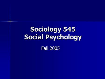 Sociology 545 Social Psychology Fall 2005 Fall 2005.